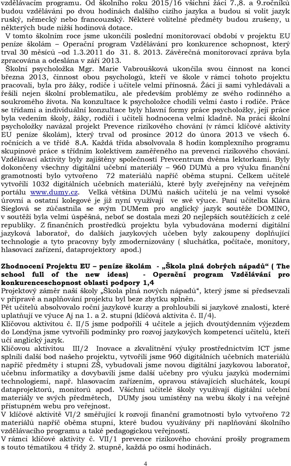 V tomto školním roce jsme ukončili poslední monitorovací období v projektu EU peníze školám Operační program Vzdělávání pro konkurence schopnost, který trval 30 měsíců od 1.3.2011 do 31. 8. 2013.