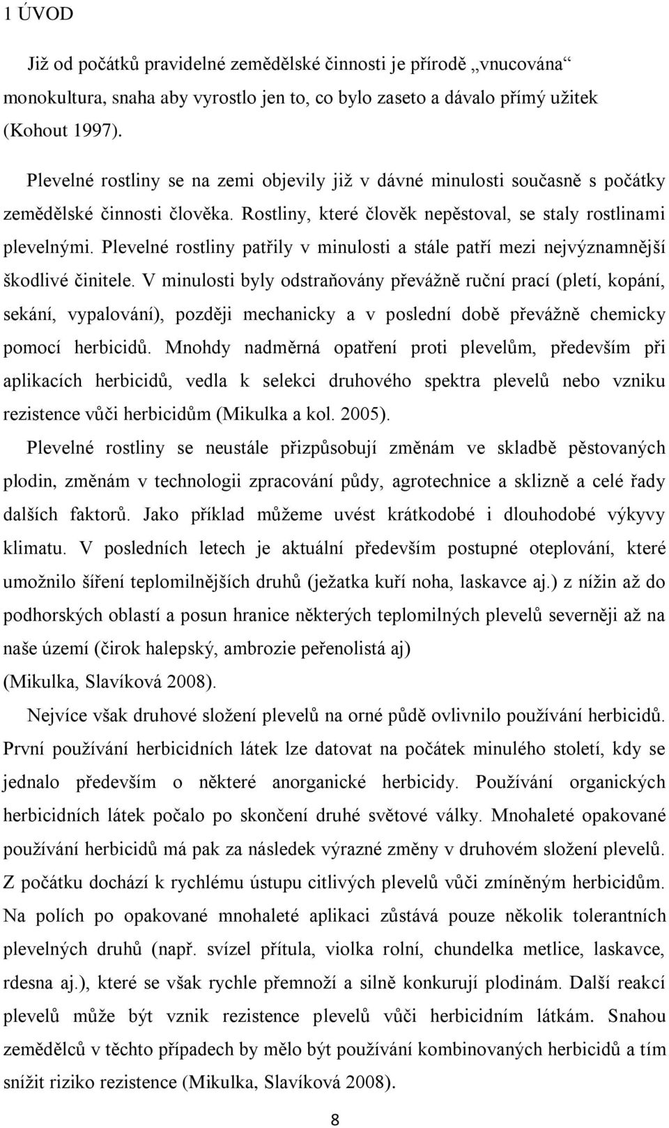 Plevelné rostliny patřily v minulosti a stále patří mezi nejvýznamnější škodlivé činitele.