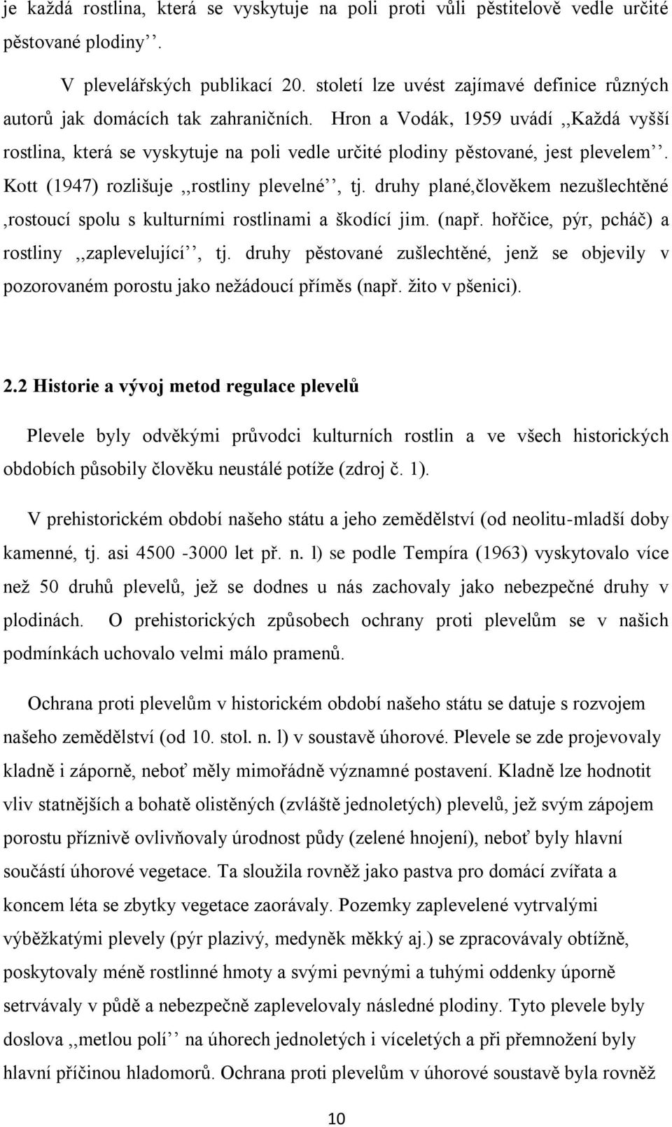 Hron a Vodák, 1959 uvádí,,kaţdá vyšší rostlina, která se vyskytuje na poli vedle určité plodiny pěstované, jest plevelem. Kott (1947) rozlišuje,,rostliny plevelné, tj.