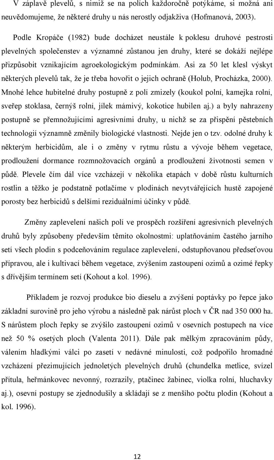 podmínkám. Asi za 50 let klesl výskyt některých plevelů tak, ţe je třeba hovořit o jejich ochraně (Holub, Procházka, 2000).