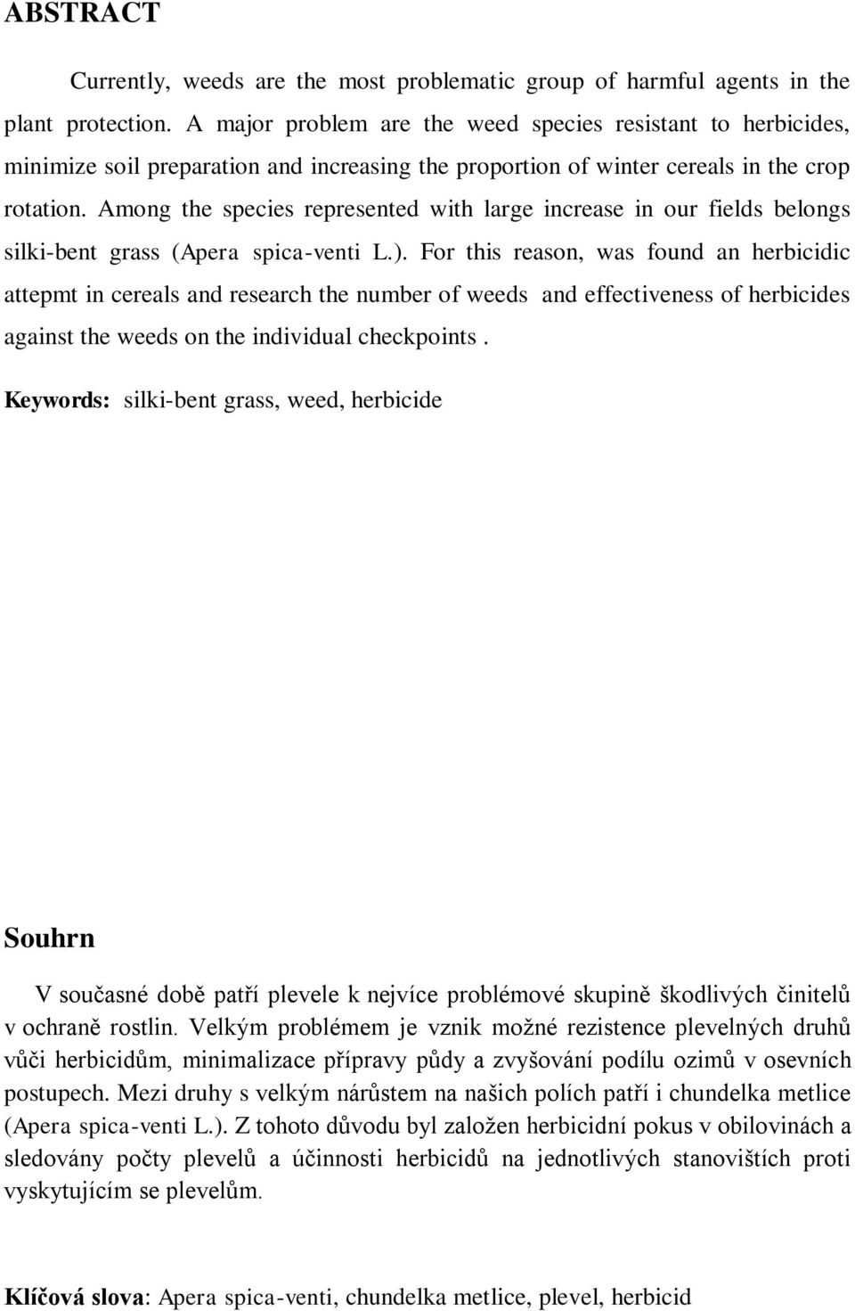 Among the species represented with large increase in our fields belongs silki-bent grass (Apera spica-venti L.).