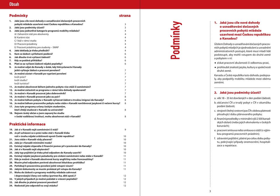 4 A/ Zahraniční stáž pro absolventy 4 B/ Kariérní růst 4 C/ Stáž v rámci studia 4 D/ Pracovní prázdniny 4 E/ Pracovní prázdniny pro studenty SWAP 4 4. Jaké doklady je třeba předložit? 4 5.