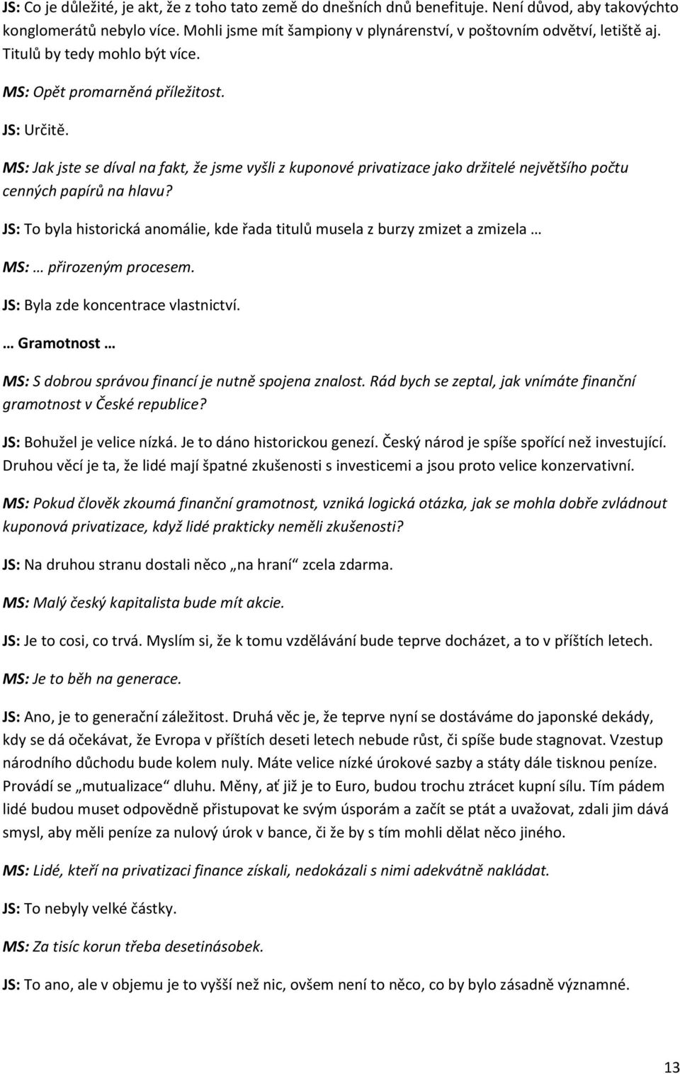 MS: Jak jste se díval na fakt, že jsme vyšli z kuponové privatizace jako držitelé největšího počtu cenných papírů na hlavu?