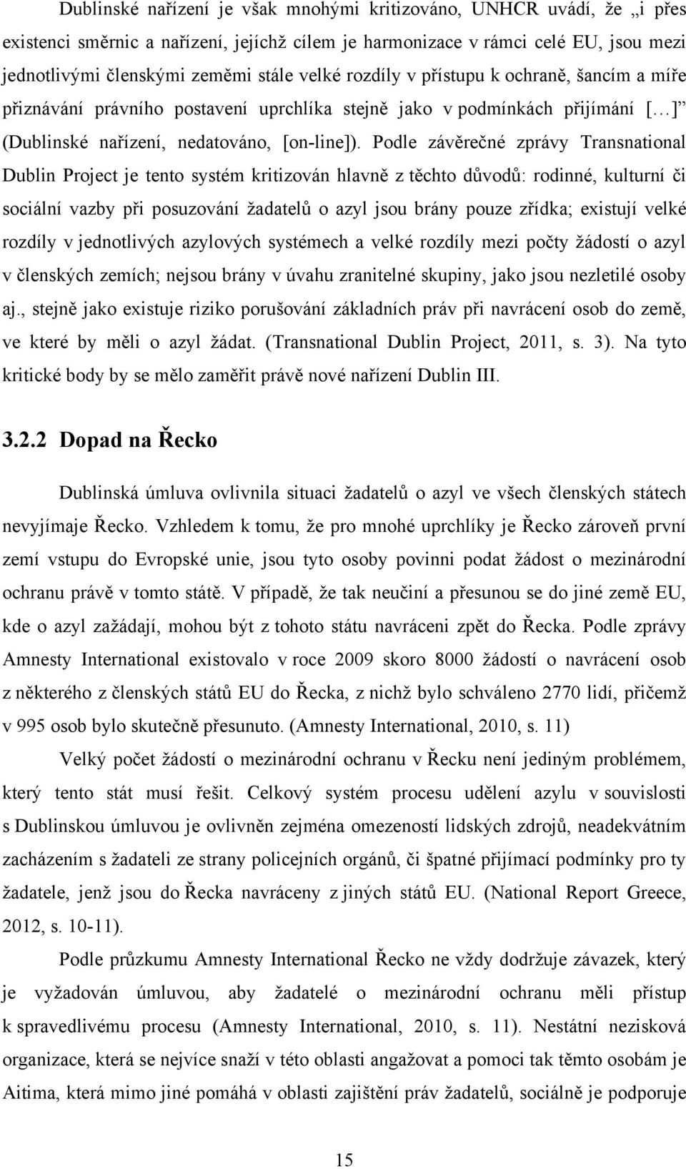 Podle závěrečné zprávy Transnational Dublin Project je tento systém kritizován hlavně z těchto důvodů: rodinné, kulturní či sociální vazby při posuzování ţadatelů o azyl jsou brány pouze zřídka;