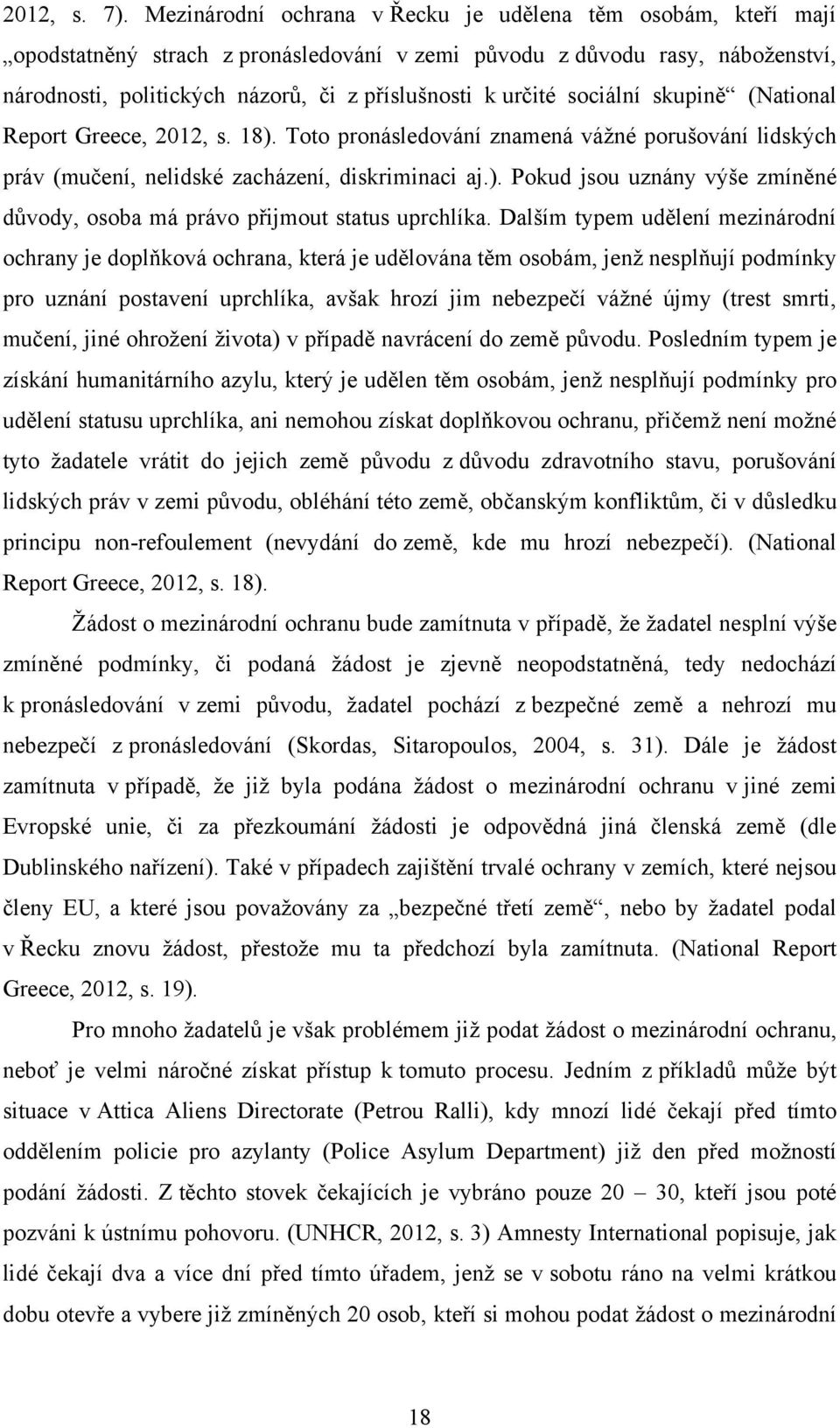 sociální skupině (National Report Greece, 2012, s. 18). Toto pronásledování znamená váţné porušování lidských práv (mučení, nelidské zacházení, diskriminaci aj.). Pokud jsou uznány výše zmíněné důvody, osoba má právo přijmout status uprchlíka.