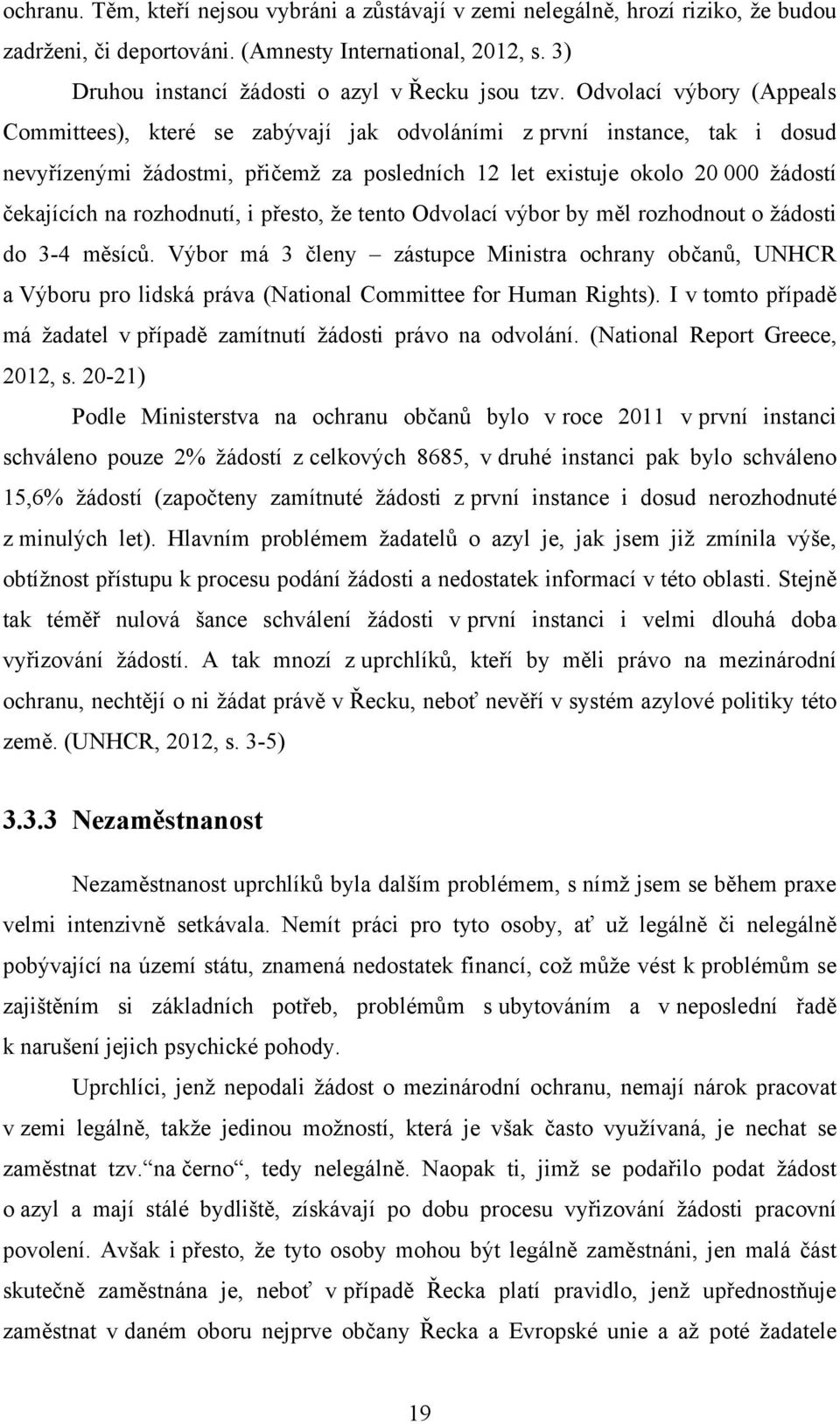 rozhodnutí, i přesto, ţe tento Odvolací výbor by měl rozhodnout o ţádosti do 3-4 měsíců.