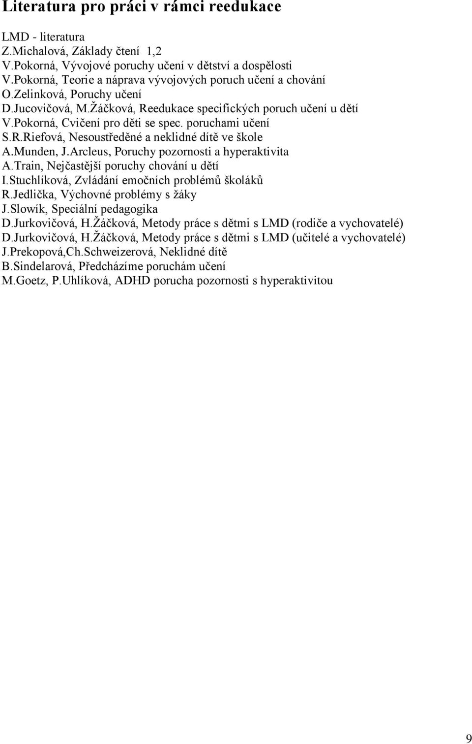 poruchami učení S.R.Riefová, Nesoustředěné a neklidné dítě ve škole A.Munden, J.Arcleus, Poruchy pozornosti a hyperaktivita A.Train, Nejčastější poruchy chování u dětí I.