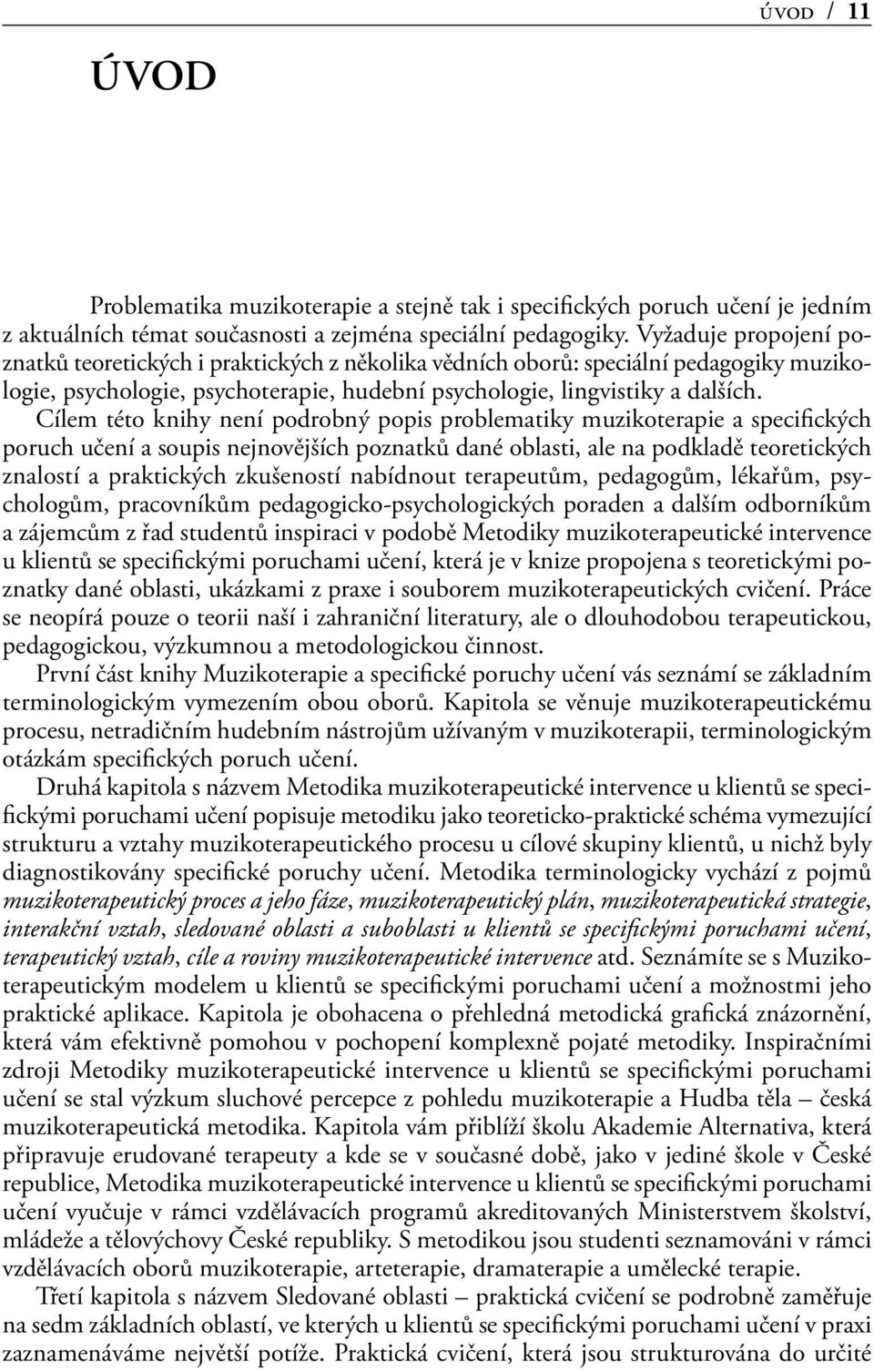 Cílem této knihy není podrobný popis problematiky muzikoterapie a specifických poruch učení a soupis nejnovějších poznatků dané oblasti, ale na podkladě teoretických znalostí a praktických zkušeností