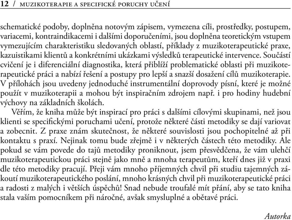 Součástí cvičení je i diferenciální diagnostika, která přiblíží problematické oblasti při muzikoterapeutické práci a nabízí řešení a postupy pro lepší a snazší dosažení cílů muzikoterapie.