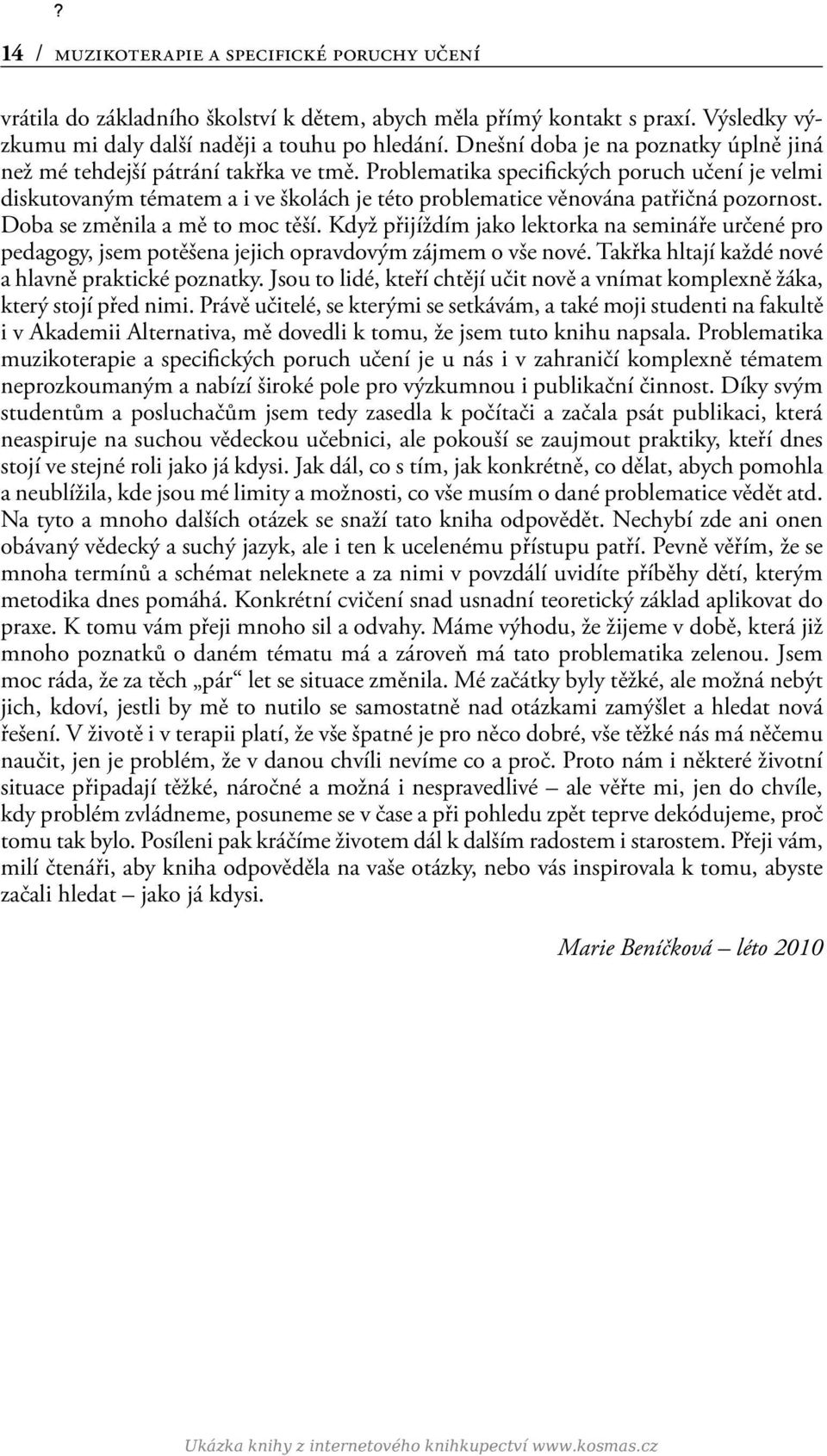 Problematika specifických poruch učení je velmi diskutovaným tématem a i ve školách je této problematice věnována patřičná pozornost. Doba se změnila a mě to moc těší.