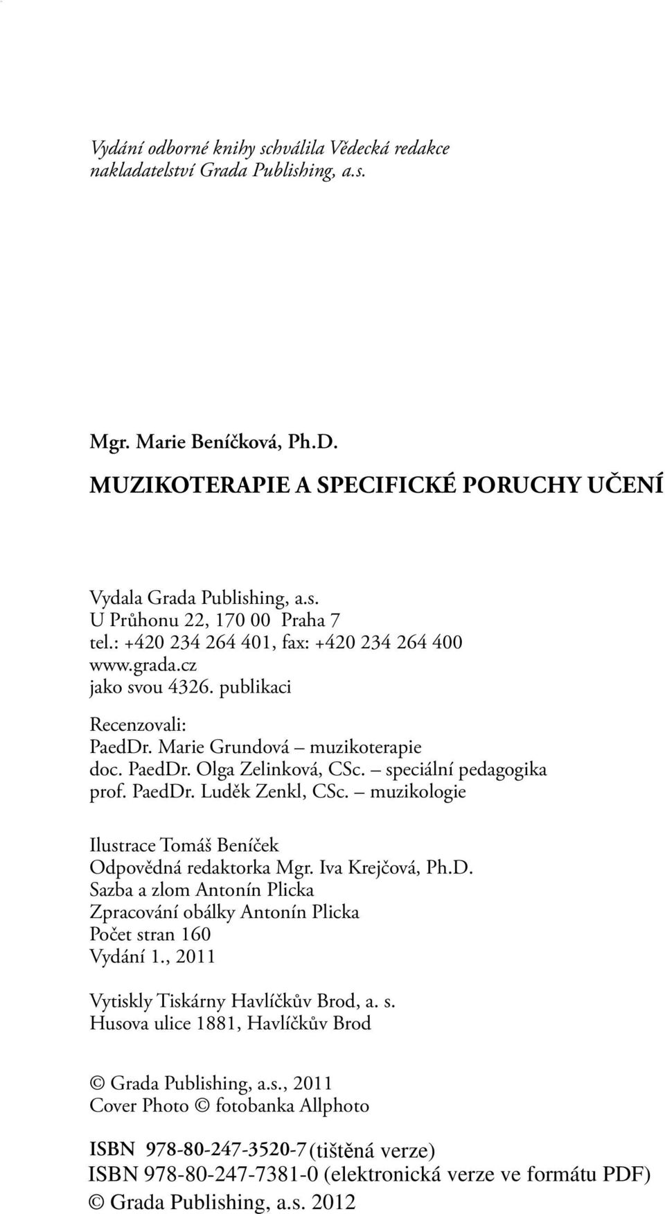 s. U Průhonu 22, 170 00 Praha 7 tel.: +420 234 264 401, fax: +420 234 264 400 www.grada.cz jako svou 4326. publikaci Recenzovali: PaedDr. Marie Grundová muzikoterapie doc. PaedDr. Olga Zelinková, CSc.
