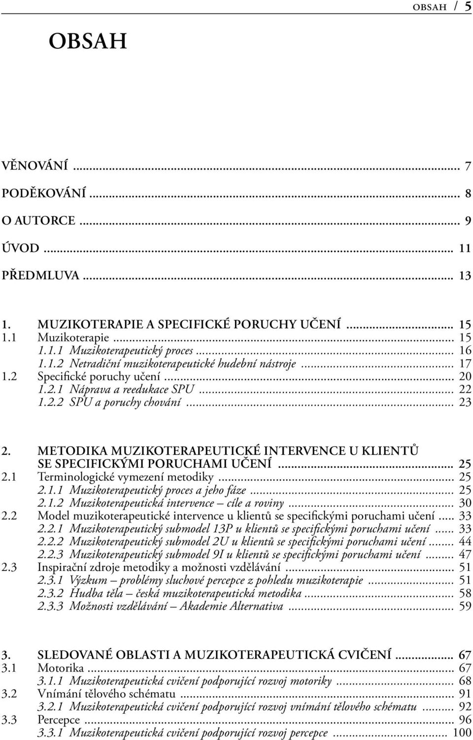 METODIKA MUZIKOTERAPEUTICKÉ INTERVENCE U KLIENTŮ SE SPECIFICKÝMI PORUCHAMI UČENÍ... 25 2.1 Terminologické vymezení metodiky... 25 2.1.1 Muzikoterapeutický proces a jeho fáze... 25 2.1.2 Muzikoterapeutická intervence cíle a roviny.