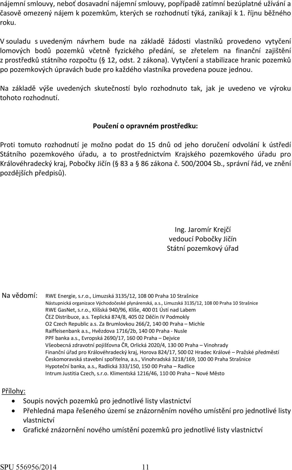 12, odst. 2 zákona). Vytyčení a stabilizace hranic pozemků po pozemkových úpravách bude pro každého vlastníka provedena pouze jednou.