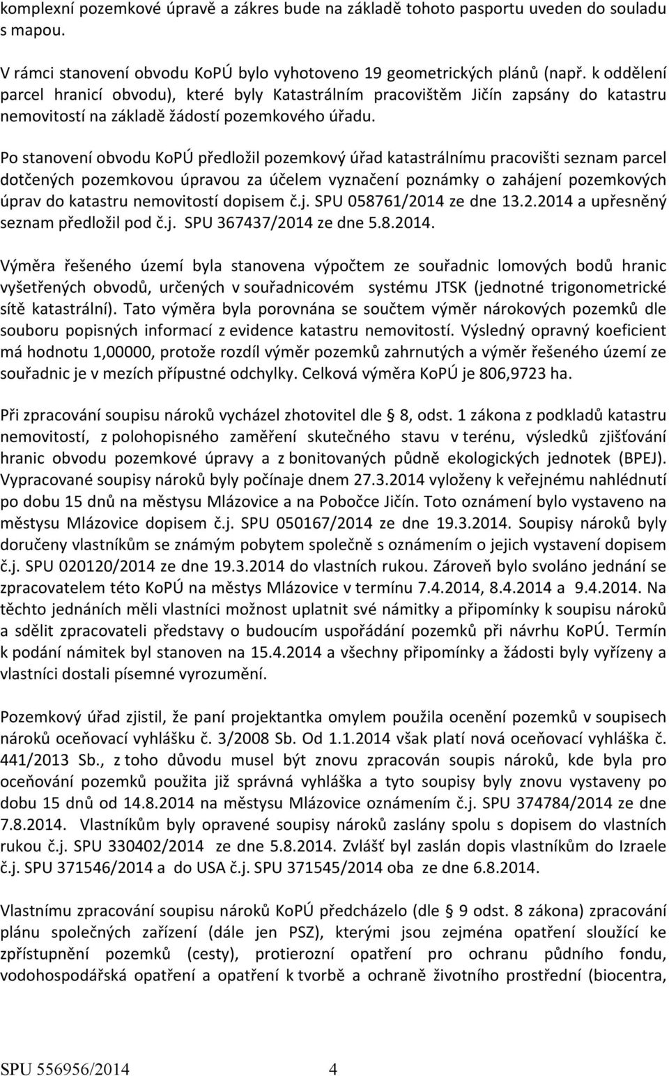 Po stanovení obvodu KoPÚ předložil pozemkový úřad katastrálnímu pracovišti seznam parcel dotčených pozemkovou úpravou za účelem vyznačení poznámky o zahájení pozemkových úprav do katastru nemovitostí