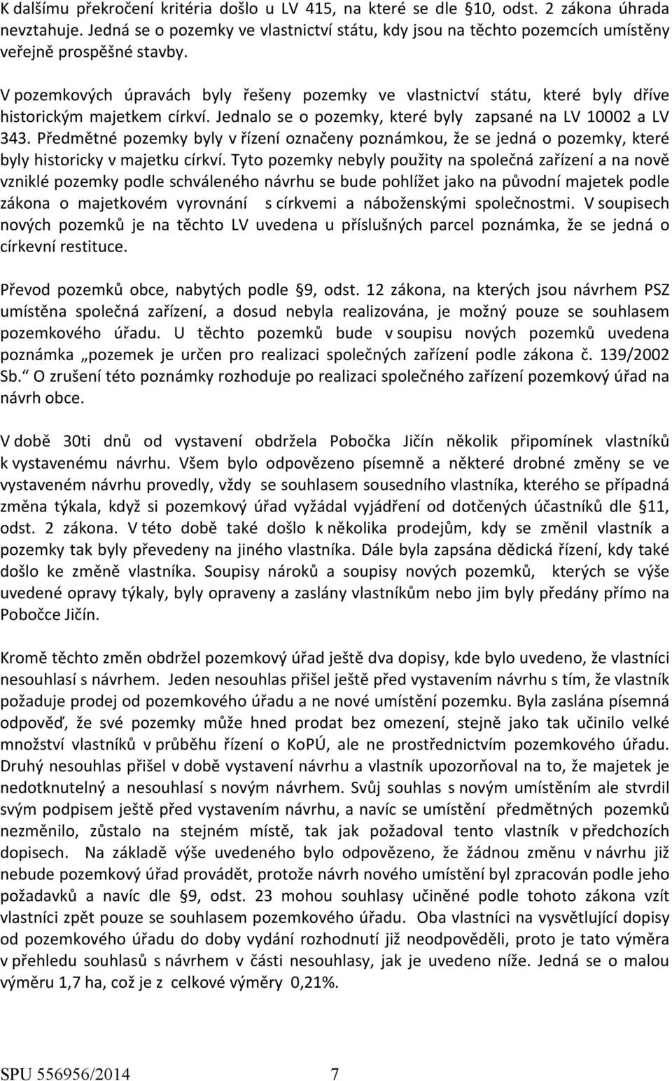 V pozemkových úpravách byly řešeny pozemky ve vlastnictví státu, které byly dříve historickým majetkem církví. Jednalo se o pozemky, které byly zapsané na LV 10002 a LV 343.