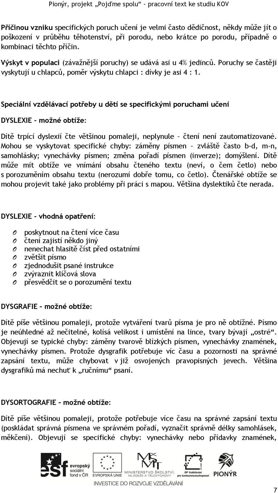 Speciální vzdělávací potřeby u dětí se specifickými poruchami učení DYSLEXIE - možné obtíže: Dítě trpící dyslexií čte většinou pomaleji, neplynule čtení není zautomatizované.