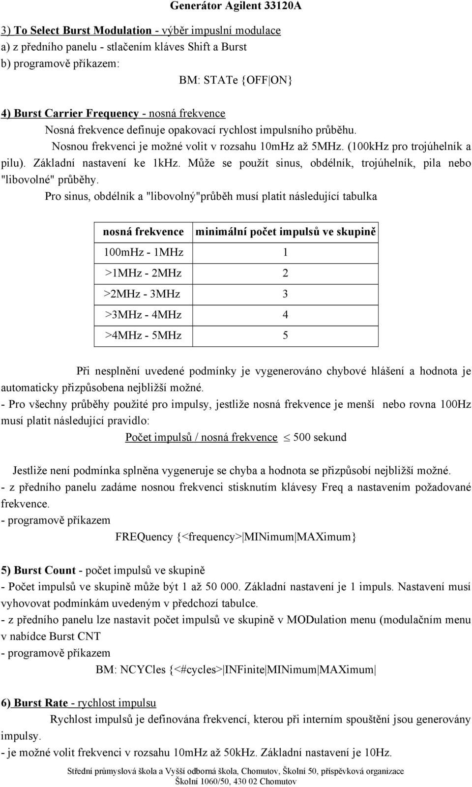 Může se použít sinus, obdélník, trojúhelník, pila nebo "libovolné" y.