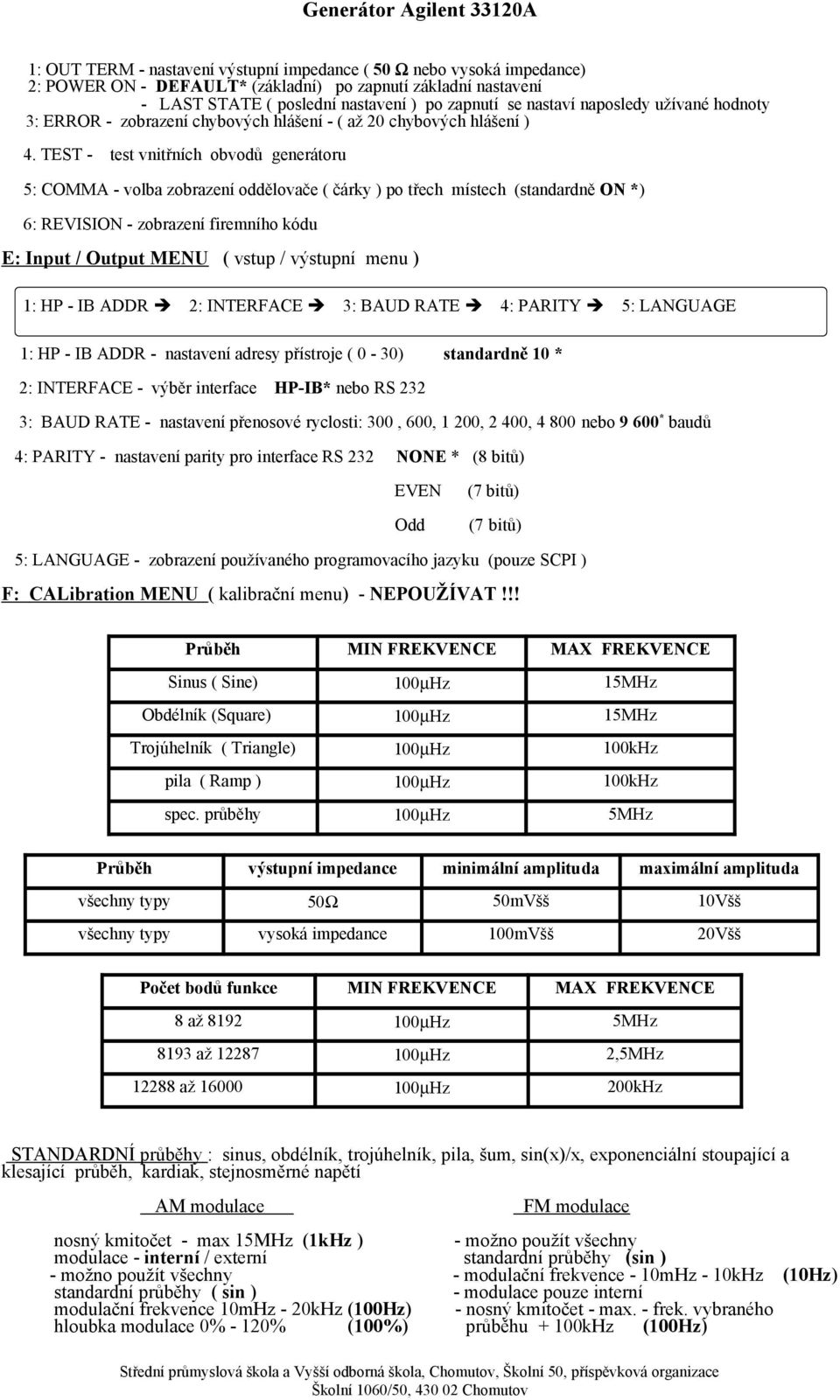 TEST - test vnitřních obvodů generátoru 5: COMMA - volba zobrazení oddělovače ( čárky ) po třech místech (standardně ON *) 6: REVISION - zobrazení firemního kódu E: Input / Output MENU ( vstup /