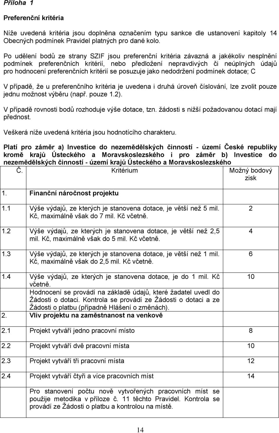 kritérií se posuzuje jako nedodržení podmínek dotace; C V případě, že u preferenčního kritéria je uvedena i druhá úroveň číslování, lze zvolit pouze jednu možnost výběru (např. pouze 1.2).