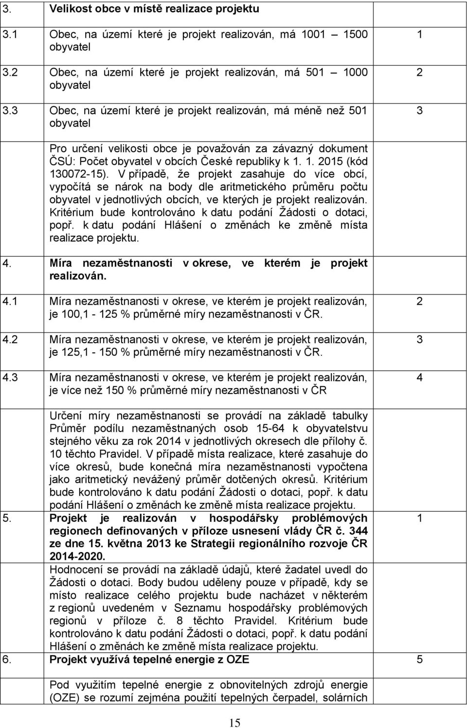 V případě, že projekt zasahuje do více obcí, vypočítá se nárok na body dle aritmetického průměru počtu obyvatel v jednotlivých obcích, ve kterých je projekt realizován.