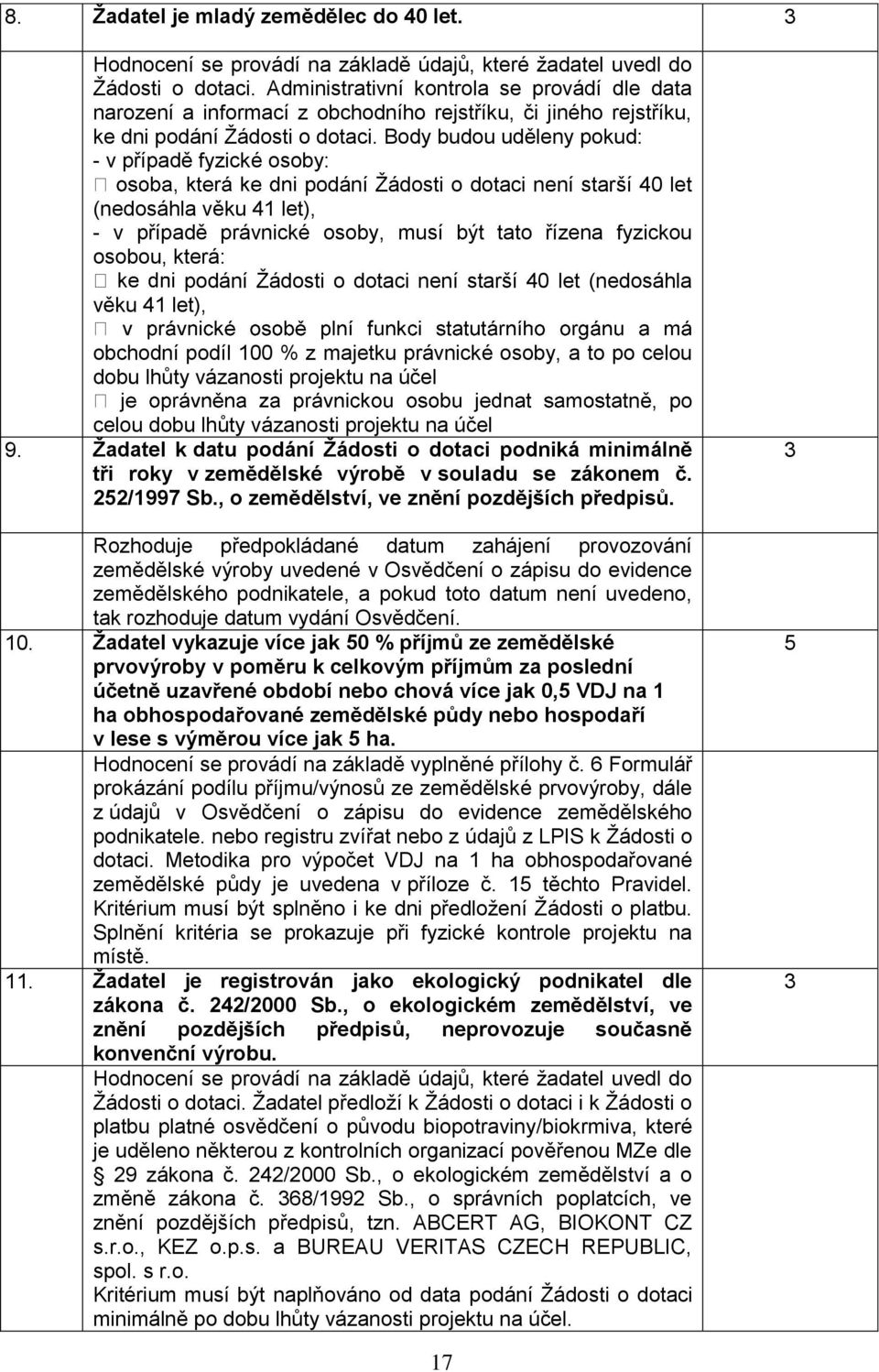 Body budou uděleny pokud: - v případě fyzické osoby: podání Žádosti o dotaci není starší 40 let (nedosáhla věku 41 let), - v případě právnické osoby, musí být tato řízena fyzickou osobou, která: