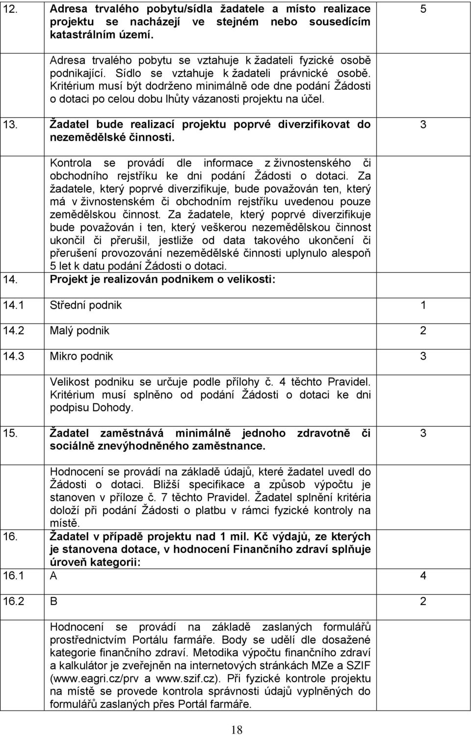 Kritérium musí být dodrženo minimálně ode dne podání Žádosti o dotaci po celou dobu lhůty vázanosti projektu na účel. 13.