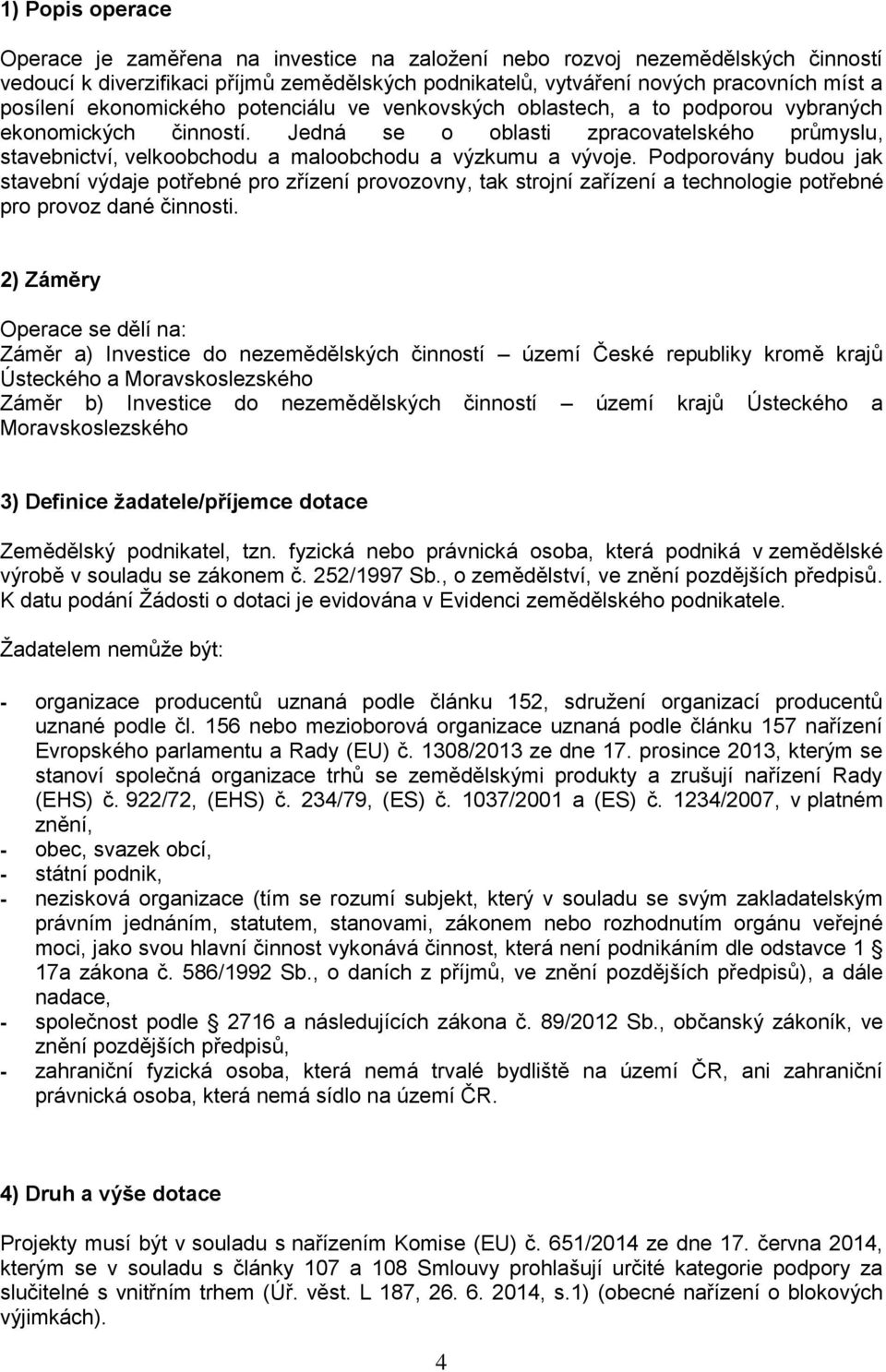 Jedná se o oblasti zpracovatelského průmyslu, stavebnictví, velkoobchodu a maloobchodu a výzkumu a vývoje.