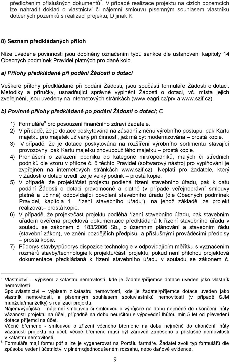 8) Seznam předkládaných příloh Níže uvedené povinnosti jsou doplněny označením typu sankce dle ustanovení kapitoly 14 Obecných podmínek Pravidel platných pro dané kolo.