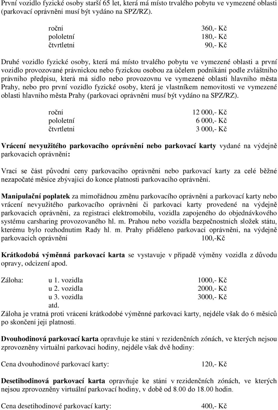 zvláštního právního předpisu, která má sídlo nebo provozovnu ve vymezené oblasti hlavního města Prahy, nebo pro první vozidlo fyzické osoby, která je vlastníkem nemovitosti ve vymezené oblasti