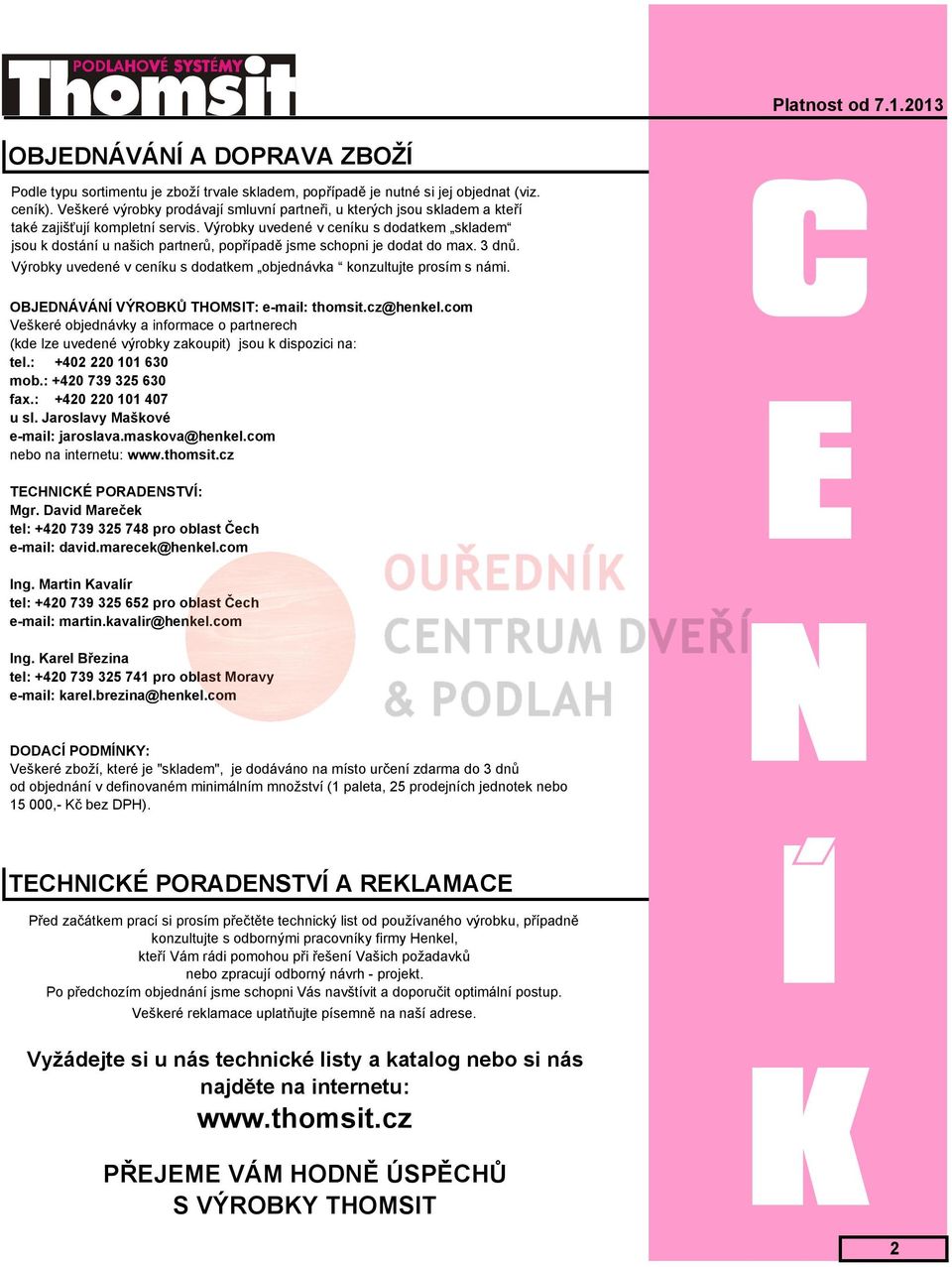 Výrobky uvedené v ceníku s dodatkem skladem jsou k dostání u našich partnerů, popřípadě jsme schopni je dodat do max. 3 dnů. Výrobky uvedené v ceníku s dodatkem objednávka konzultujte prosím s námi.