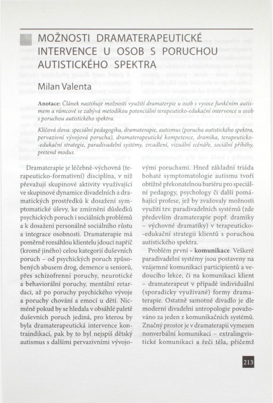 Klíčová slova: speciální pedagogika, dramaterapie, autismus (porucha autistického spektra, pervazivni vývojová porucha), dramaterapeutické kompetence, dramika, terapeuticko- -edukační strategie,