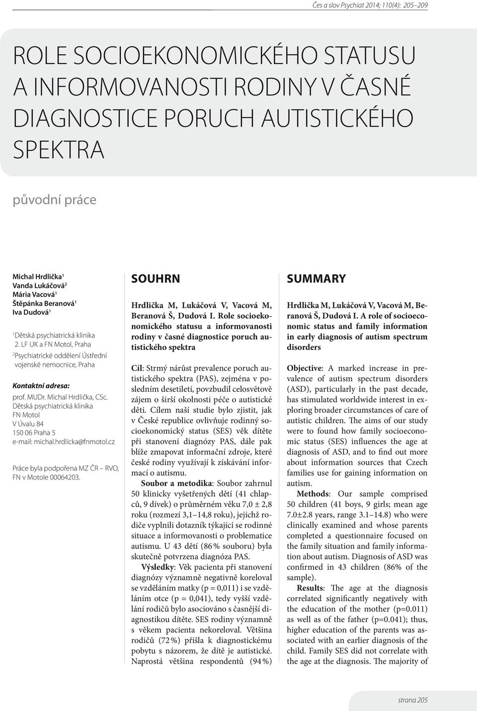 Dětská psychiatrická klinika FN Motol V Úvalu 84 150 06 Praha 5 e-mail: michal.hrdlicka@fnmotol.cz Práce byla podpořena MZ ČR RVO, FN v Motole 00064203.