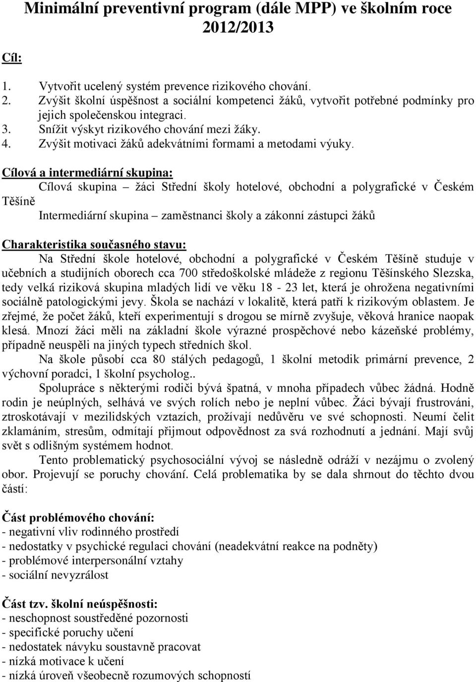 Cílová a intermediární skupina: Cílová skupina žáci Střední školy hotelové, obchodní a polygrafické v Českém Těšíně Intermediární skupina zaměstnanci školy a zákonní zástupci žáků Charakteristika