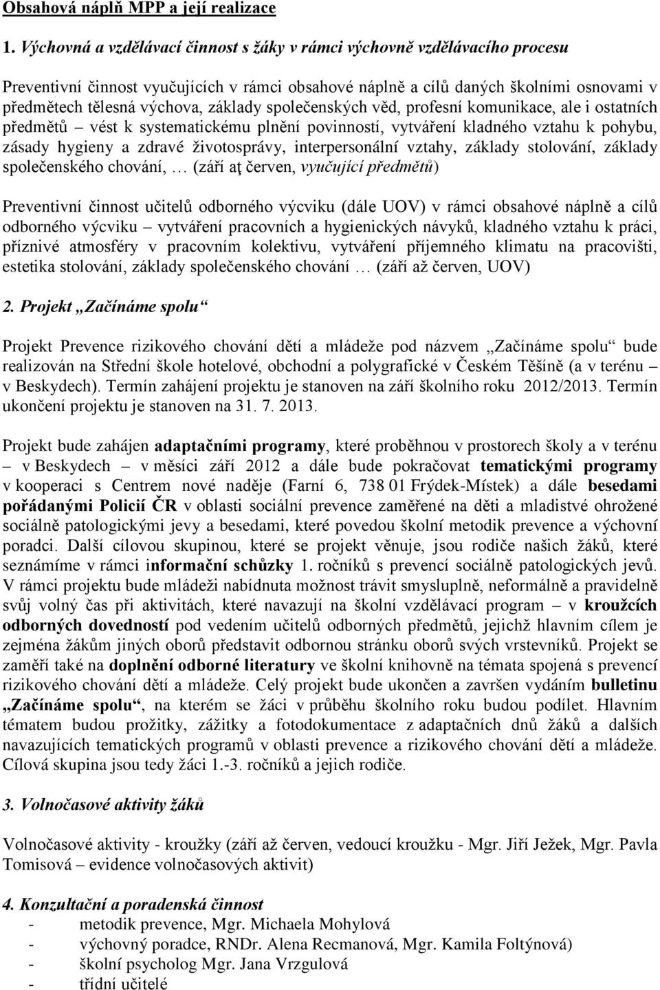 základy společenských věd, profesní komunikace, ale i ostatních předmětů vést k systematickému plnění povinností, vytváření kladného vztahu k pohybu, zásady hygieny a zdravé životosprávy,