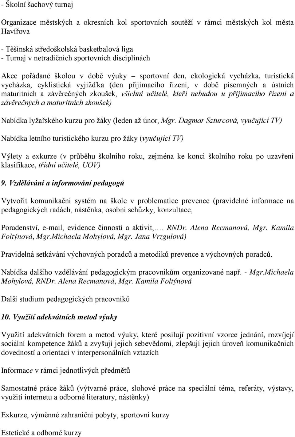 závěrečných zkoušek, všichni učitelé, kteří nebudou u přijímacího řízení a závěrečných a maturitních zkoušek) Nabídka lyžařského kurzu pro žáky (leden až únor, Mgr.