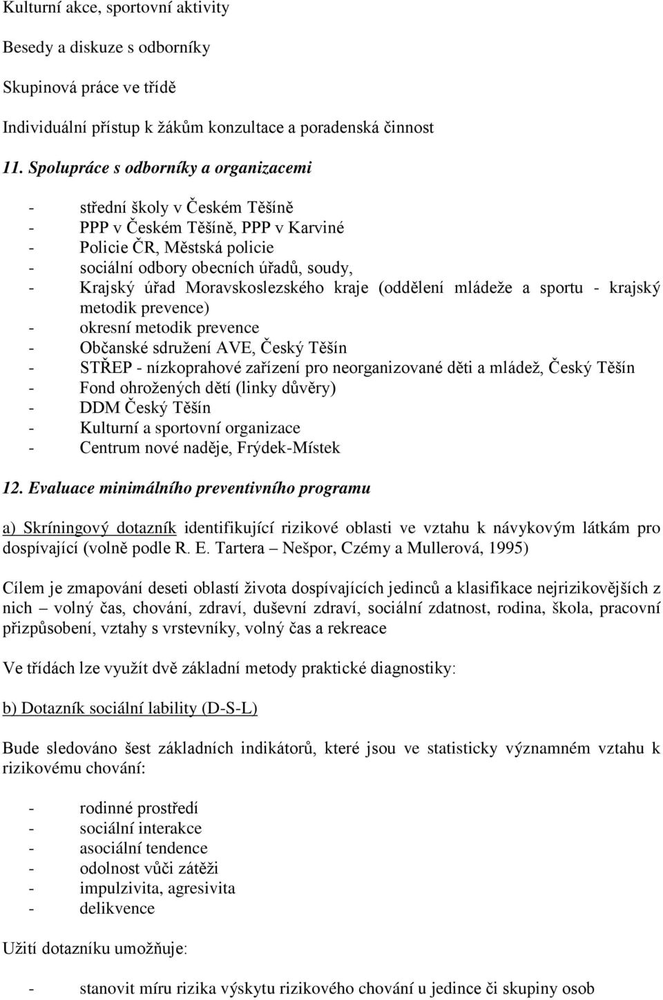 Moravskoslezského kraje (oddělení mládeže a sportu - krajský metodik prevence) - okresní metodik prevence - Občanské sdružení AVE, Český Těšín - STŘEP - nízkoprahové zařízení pro neorganizované děti