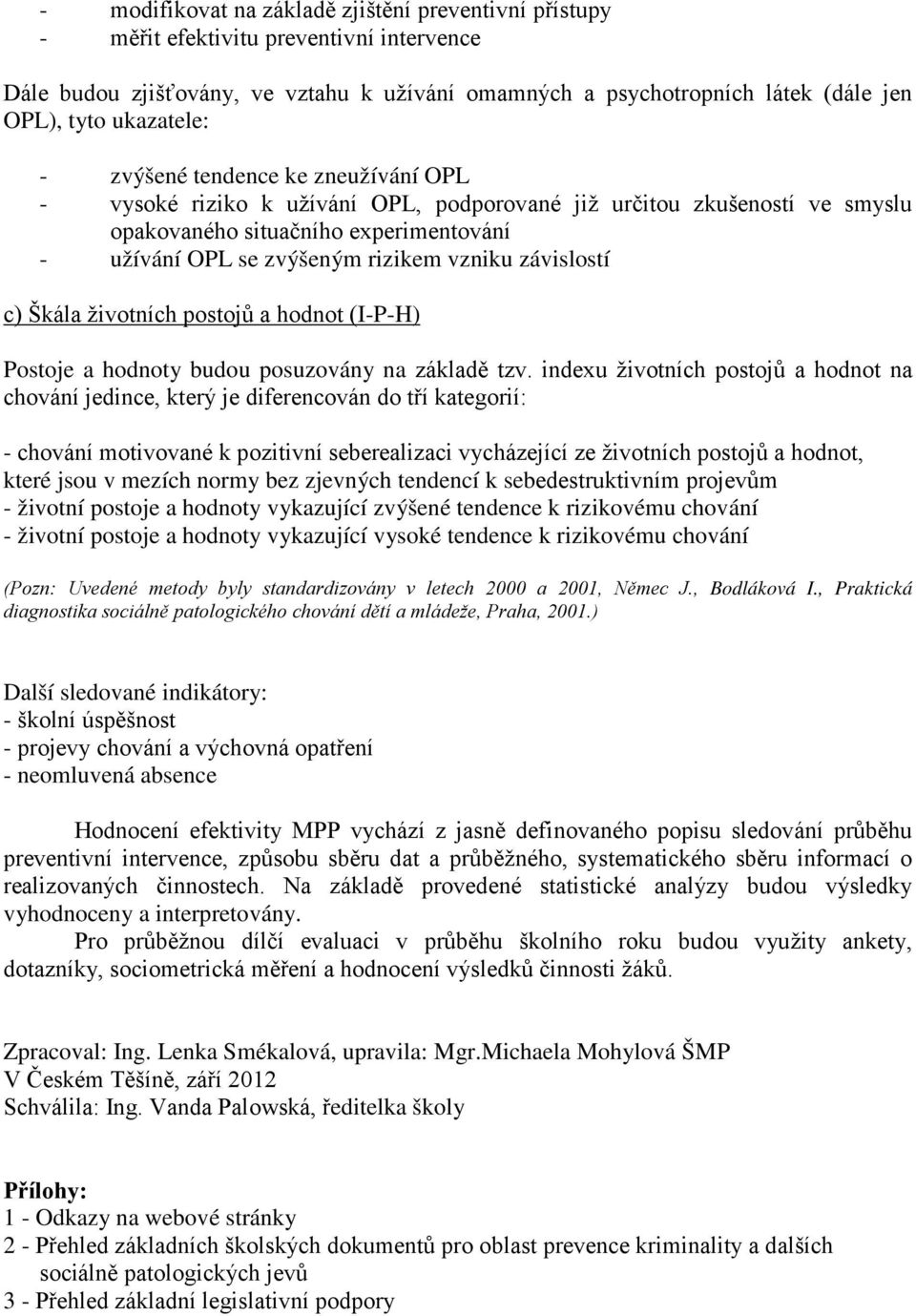 vzniku závislostí c) Škála životních postojů a hodnot (I-P-H) Postoje a hodnoty budou posuzovány na základě tzv.