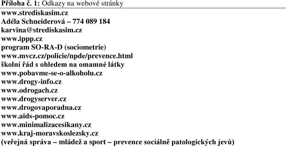 pobavme-se-o-alkoholu.cz www.drogy-info.cz www.odrogach.cz www.drogyserver.cz www.drogovaporadna.cz www.aids-pomoc.