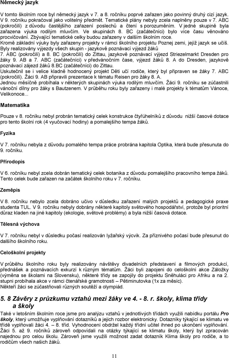 BC (začátečníci) bylo více času věnováno procvičování. Zbývající tematické celky budou zařazeny v dalším školním roce.