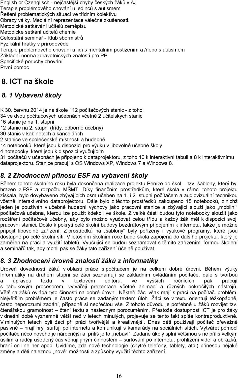 Metodické setkávání učitelů zeměpisu Metodické setkání učitelů chemie Celostátní seminář - Klub sbormistrů Fyzikální hrátky v přírodovědě Terapie problémového chování u lidí s mentálním postiţením a