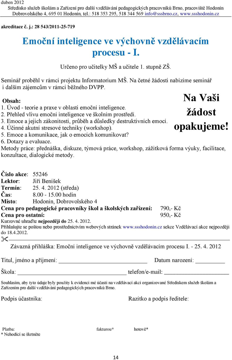 Emoce a jejich zákonitosti, průběh a důsledky destruktivních emocí. 4. Účinné akutní stresové techniky (workshop). 5. Emoce a komunikace, jak o emocích komunikovat? 6. Dotazy a evaluace.