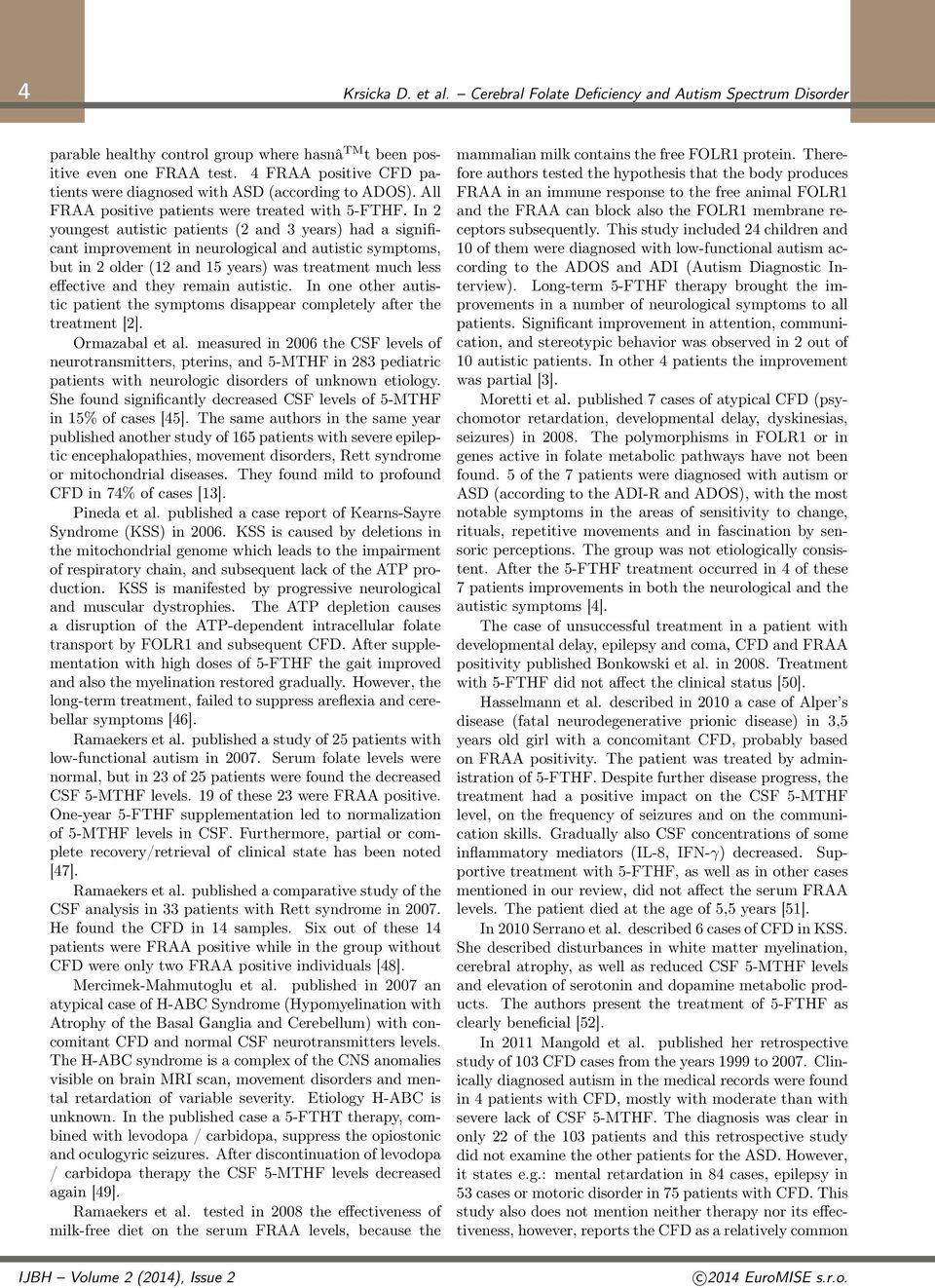 In 2 youngest autistic patients (2 and 3 years) had a significant improvement in neurological and autistic symptoms, but in 2 older (12 and 15 years) was treatment much less effective and they remain