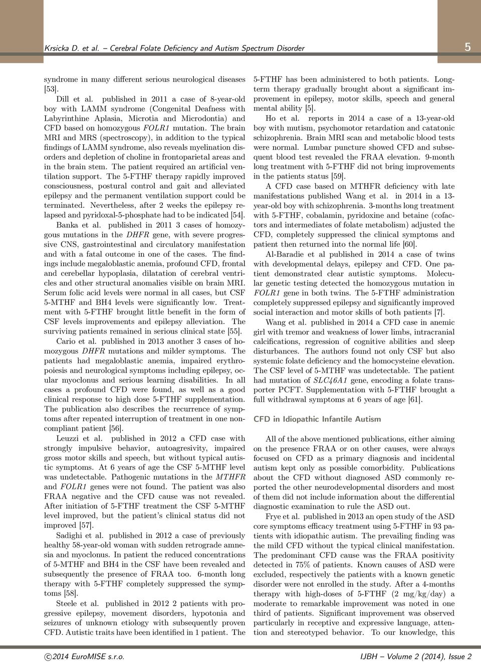 The brain MRI and MRS (spectroscopy), in addition to the typical findings of LAMM syndrome, also reveals myelination disorders and depletion of choline in frontoparietal areas and in the brain stem.