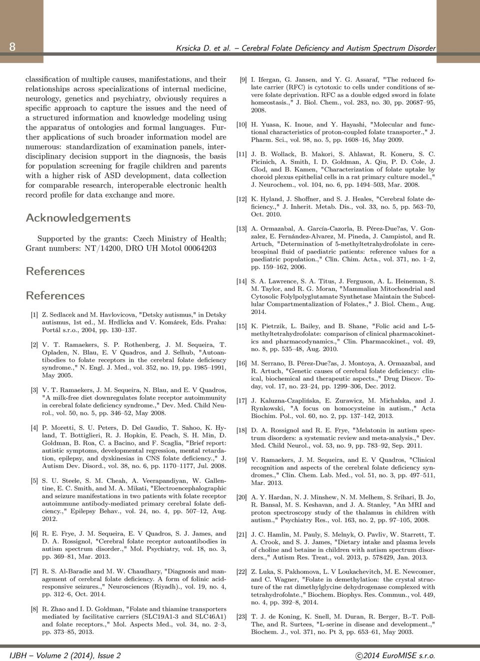 psychiatry, obviously requires a specific approach to capture the issues and the need of a structured information and knowledge modeling using the apparatus of ontologies and formal languages.