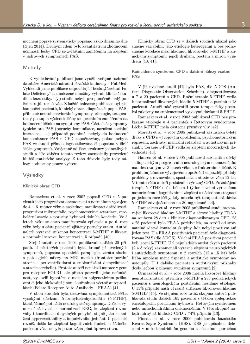 Metody K vyhledávání publikací jsme využili veřejné rozhraní databáze Americké národní lékařské knihovny - PubMed.