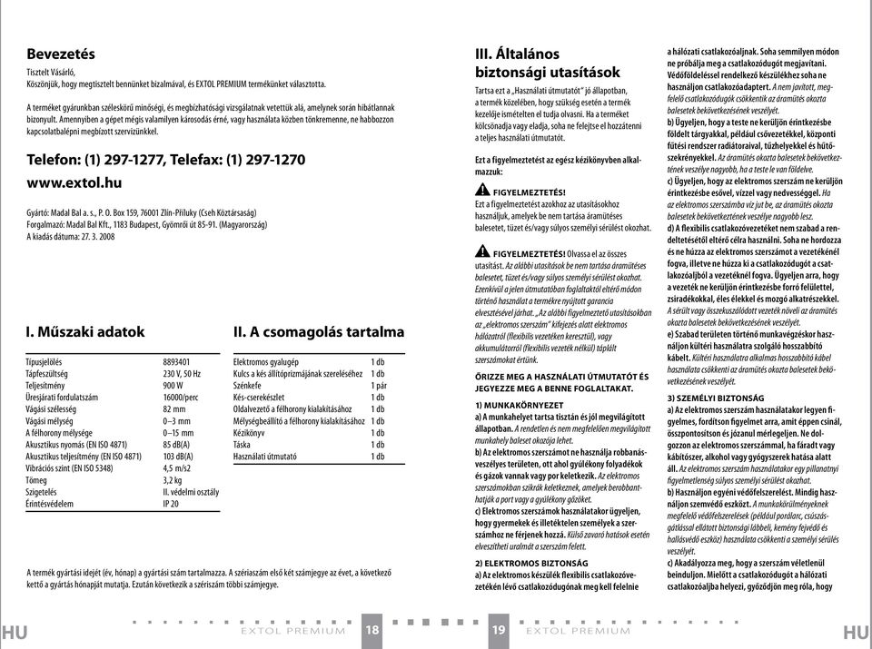 Amennyiben a gépet mégis valamilyen károsodás érné, vagy használata közben tönkremenne, ne habbozzon kapcsolatbalépni megbízott szervizünkkel. Telefon: (1) 297-1277, Telefax: (1) 297-1270 www.extol.