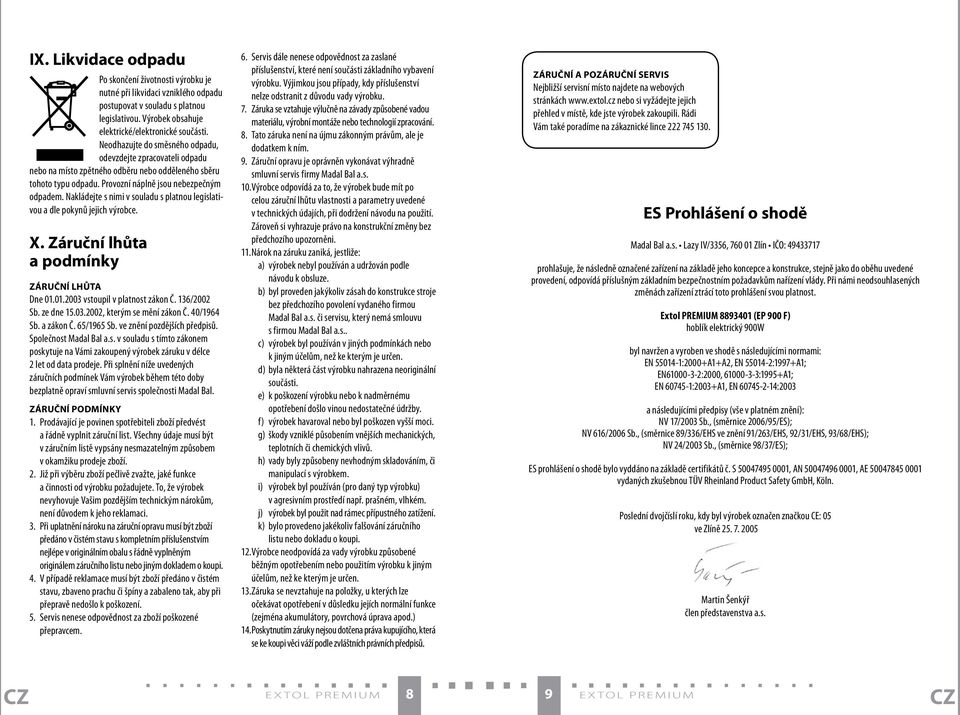 Nakládejte s nimi v souladu s platnou legislativou a dle pokynů jejich výrobce. X. Záruční lhůta a podmínky ZÁRUČNÍ LHŮTA Dne 01.01.2003 vstoupil v platnost zákon Č. 136/2002 Sb. ze dne 15.03.2002, kterým se mění zákon Č.