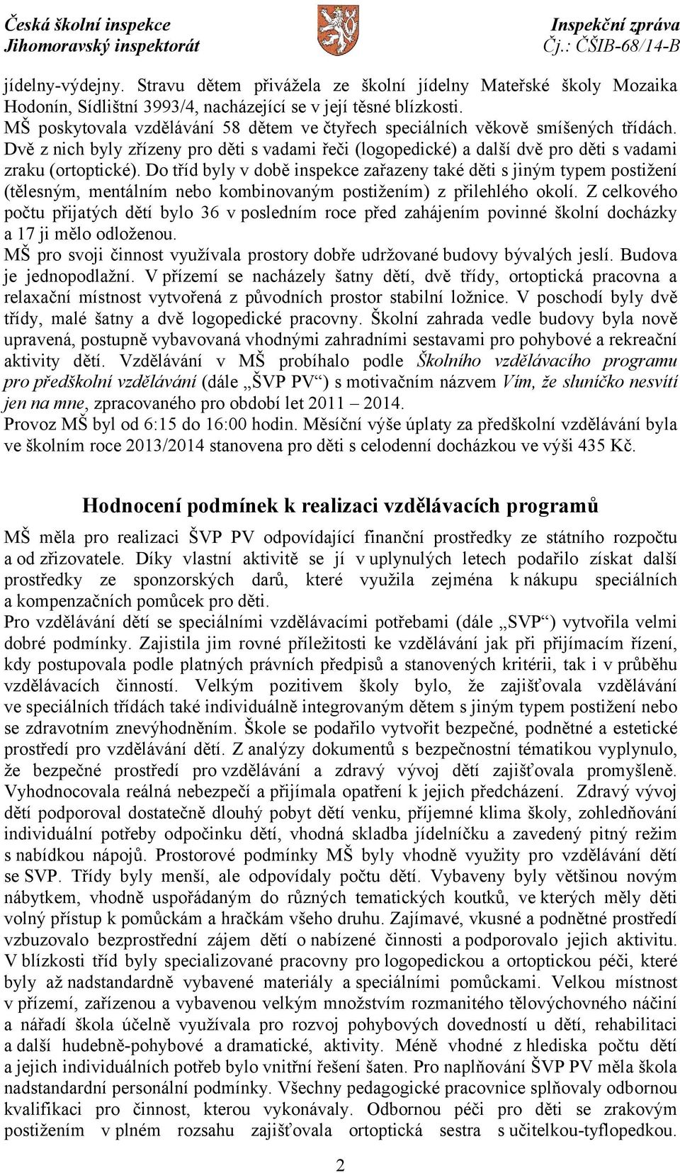 Do tříd byly v době inspekce zařazeny také děti s jiným typem postižení (tělesným, mentálním nebo kombinovaným postižením) z přilehlého okolí.