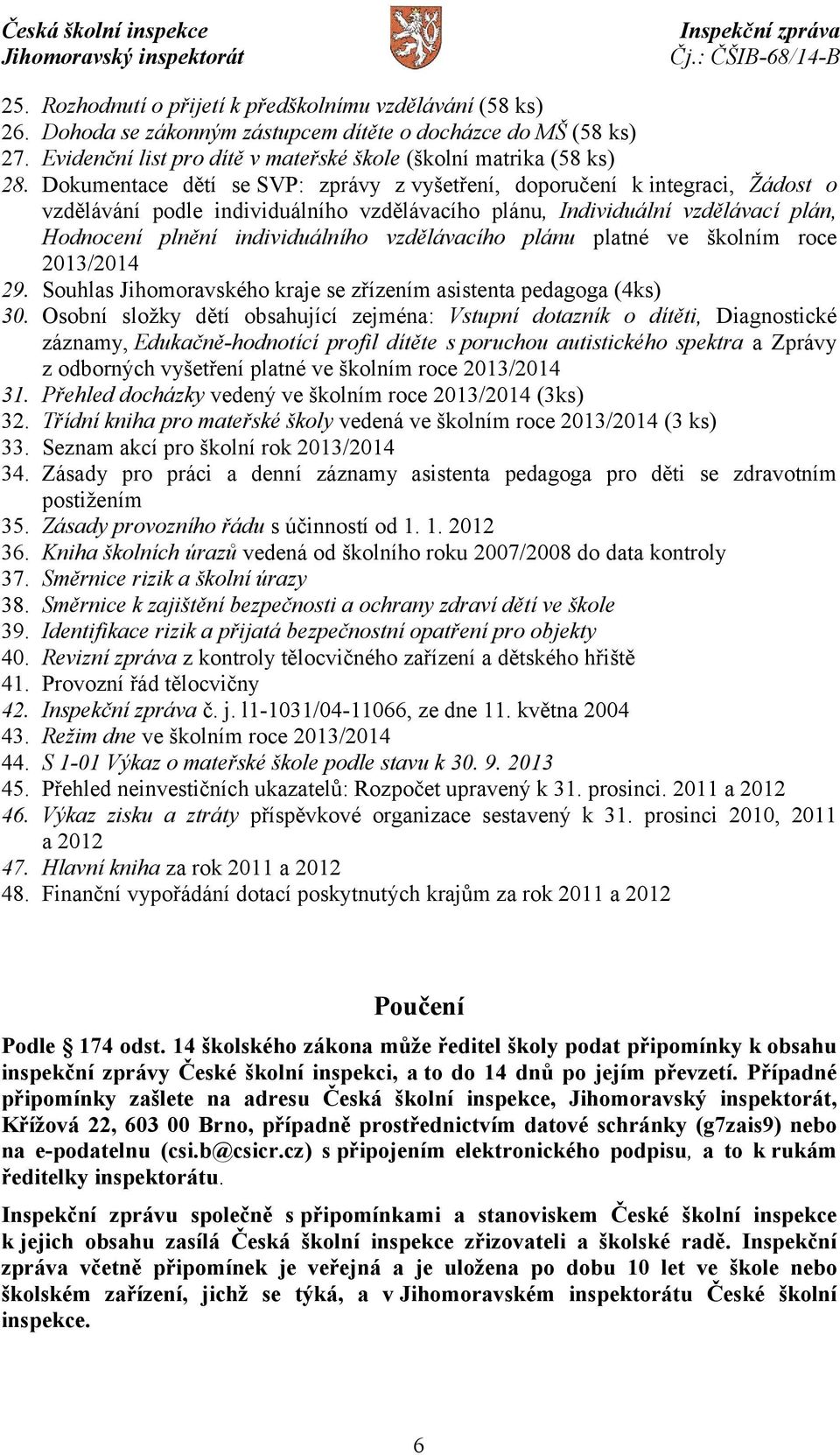 vzdělávacího plánu platné ve školním roce 2013/2014 29. Souhlas Jihomoravského kraje se zřízením asistenta pedagoga (4ks) 30.