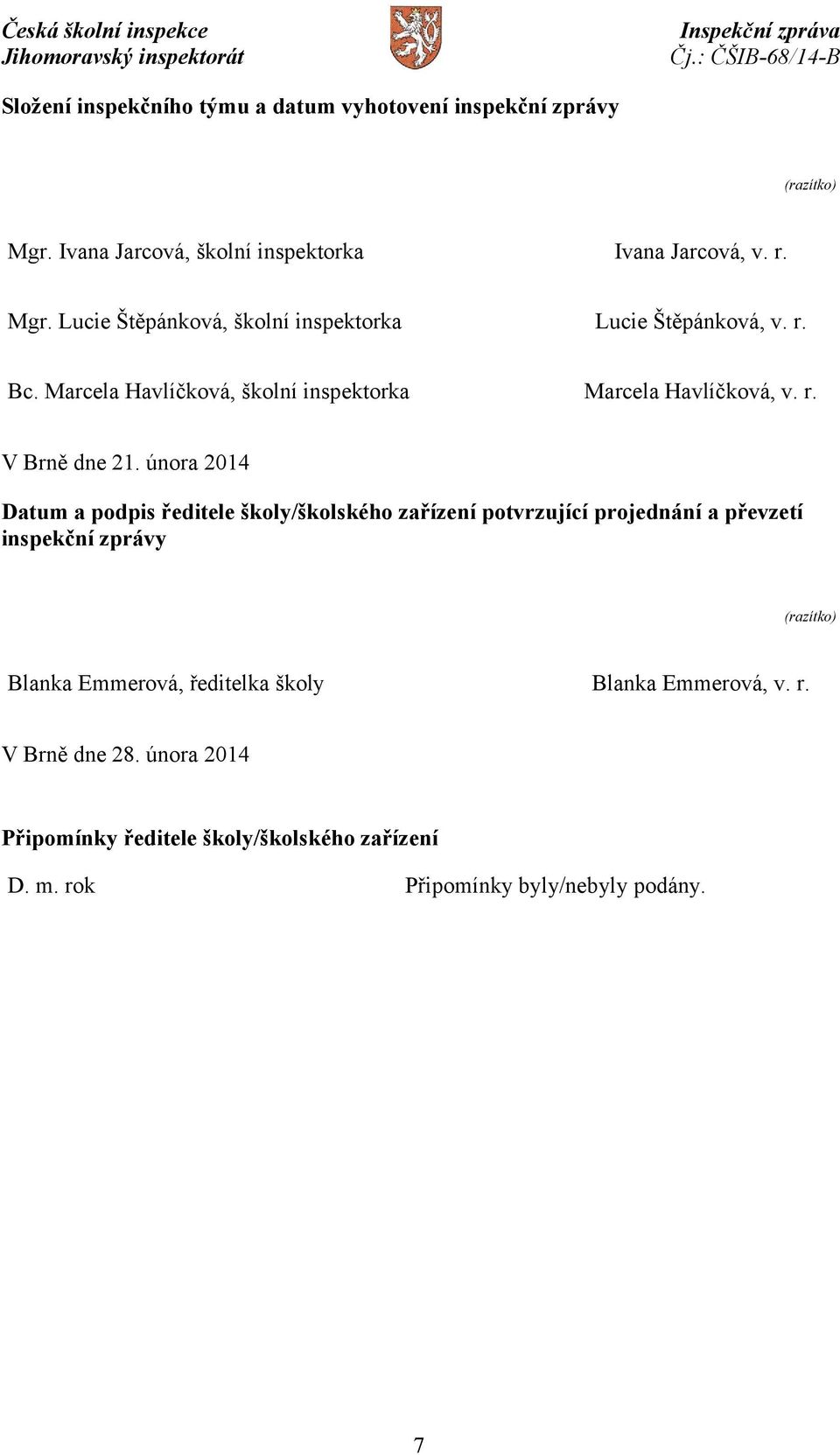 února 2014 Datum a podpis ředitele školy/školského zařízení potvrzující projednání a převzetí inspekční zprávy (razítko) Blanka Emmerová,